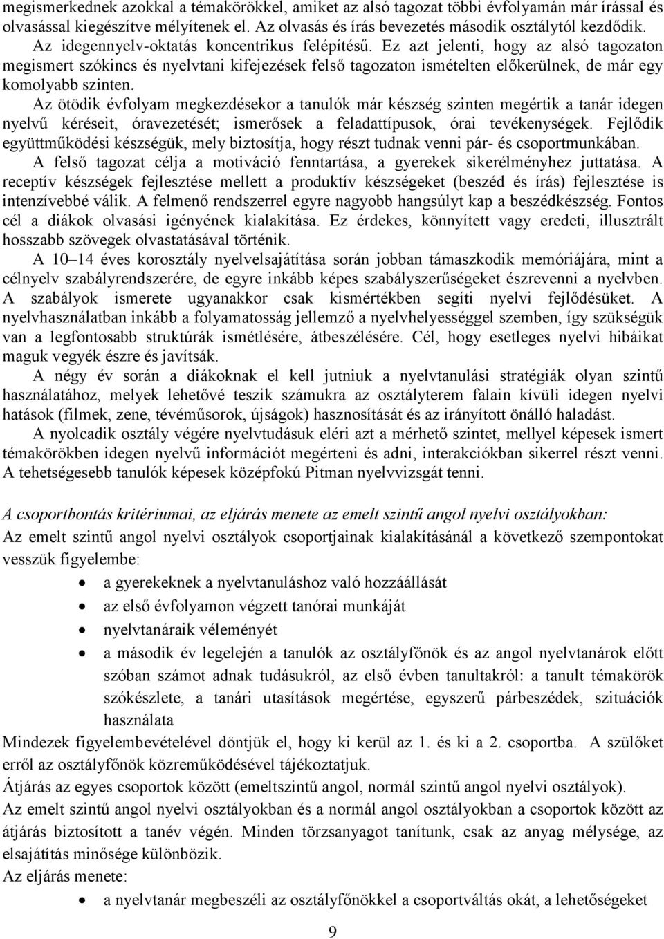 Az ötödik évfolyam megkezdésekor a tanulók már készség szinten megértik a tanár idegen nyelvű kéréseit, óravezetését; ismerősek a feladattípusok, órai tevékenységek.