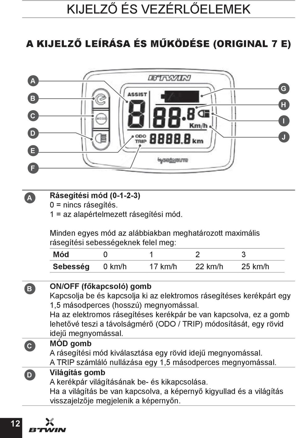 kapcsolja ki az elektromos rásegítéses kerékpárt egy 1,5 másodperces (hosszú) megnyomással.