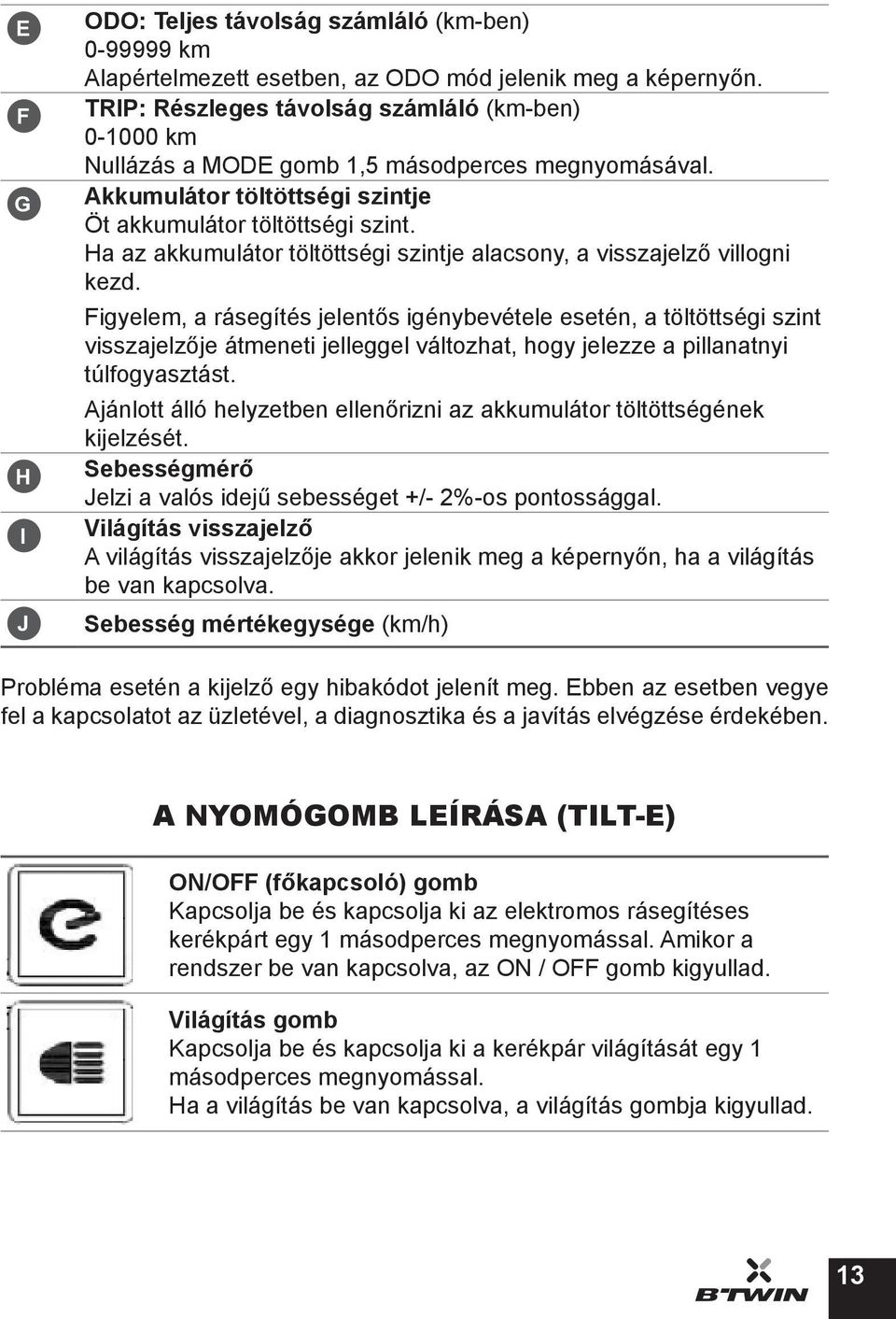 Ha az akkumulátor töltöttségi szintje alacsony, a visszajelző villogni kezd.