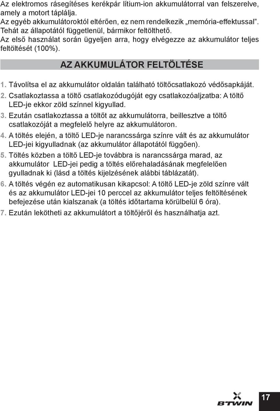 Távolítsa el az akkumulátor oldalán található töltőcsatlakozó védősapkáját. 2. Csatlakoztassa a töltő csatlakozódugóját egy csatlakozóaljzatba: A töltő LED-je ekkor zöld színnel kigyullad. 3.