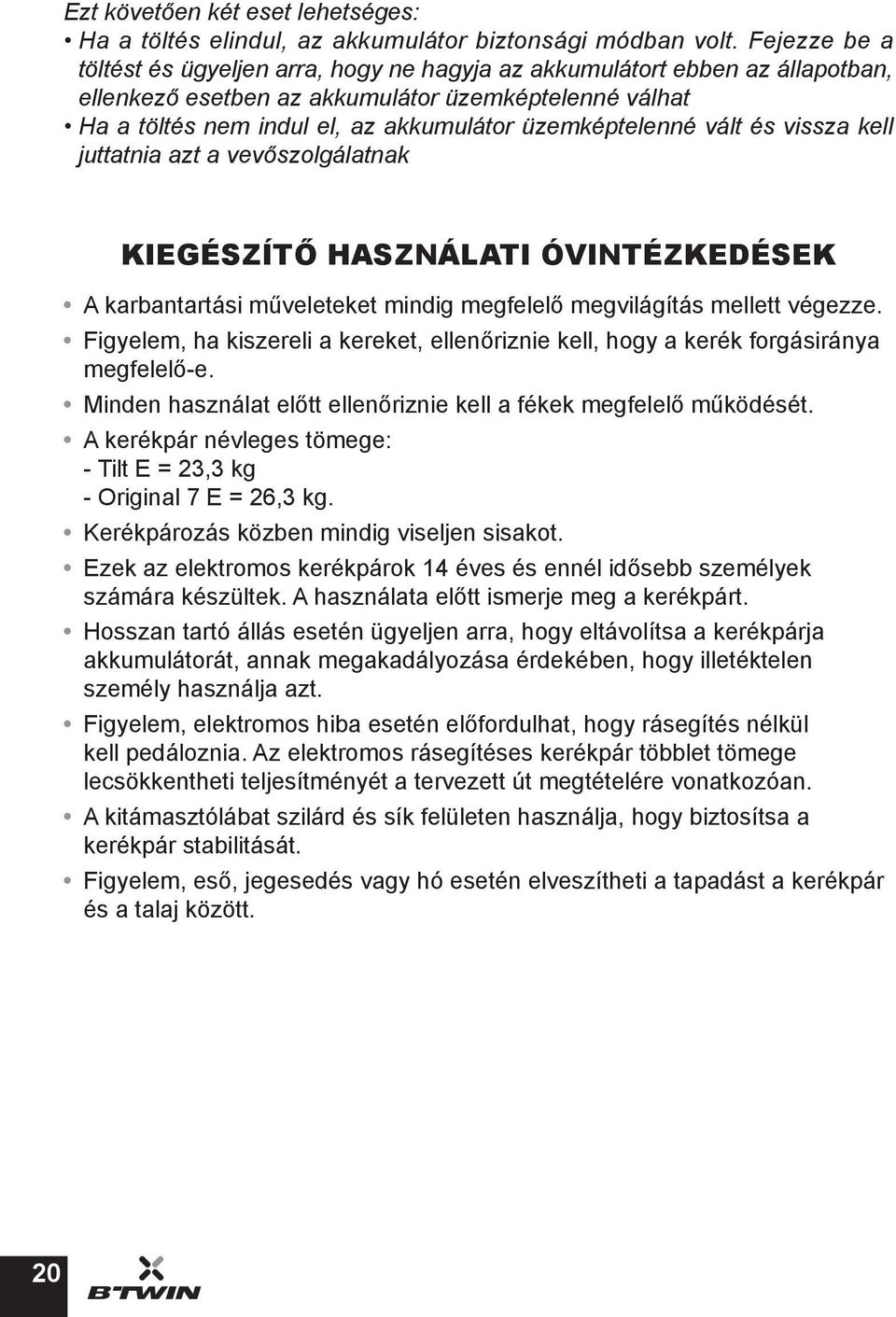 üzemképtelenné vált és vissza kell juttatnia azt a vevőszolgálatnak KIEGÉSZÍTŐ HASZNÁLATI ÓVINTÉZKEDÉSEK A karbantartási műveleteket mindig megfelelő megvilágítás mellett végezze.