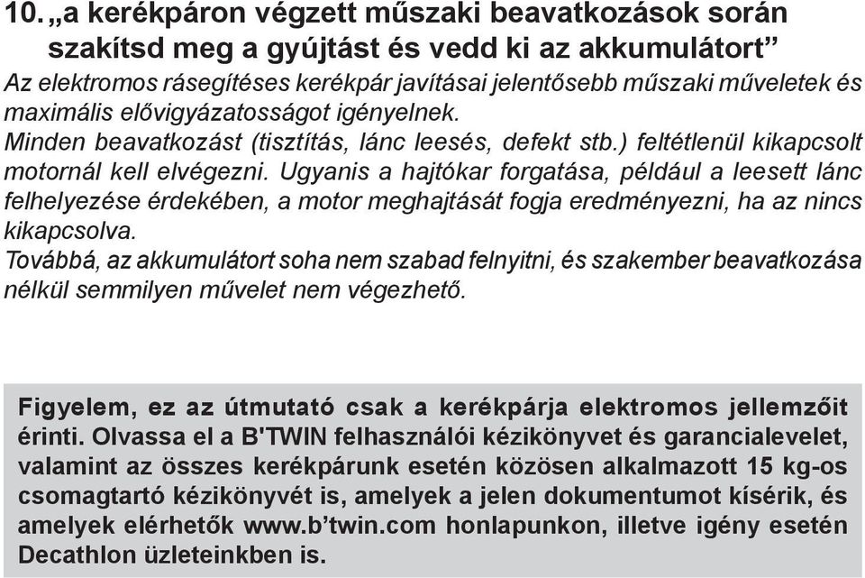 Ugyanis a hajtókar forgatása, például a leesett lánc felhelyezése érdekében, a motor meghajtását fogja eredményezni, ha az nincs kikapcsolva.