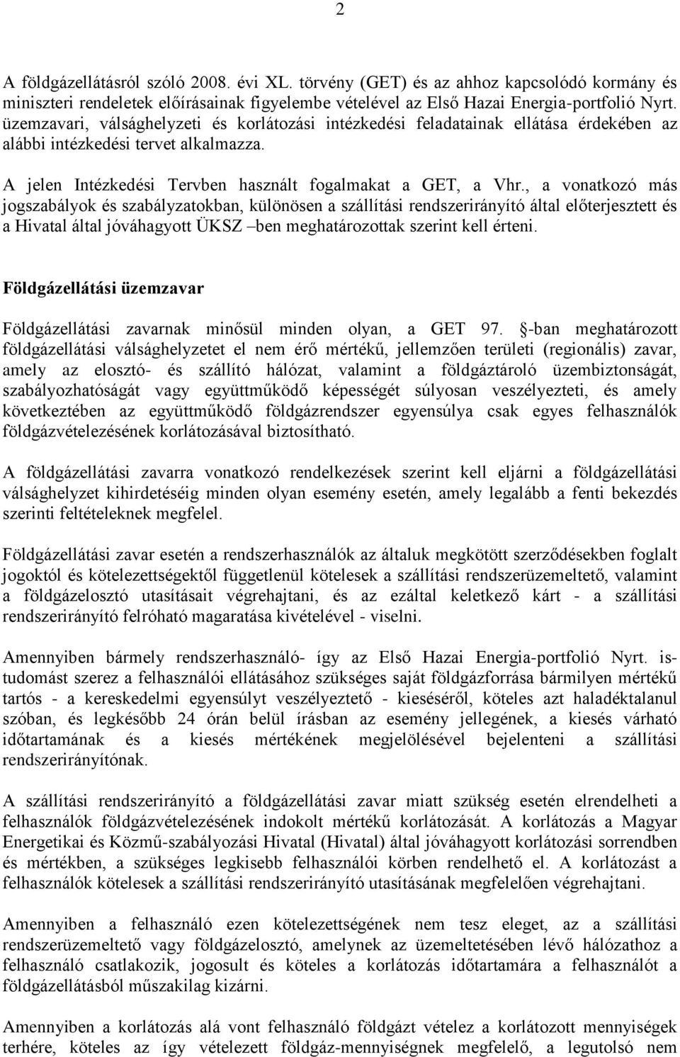 , a vonatkozó más jogszabályok és szabályzatokban, különösen a szállítási rendszerirányító által előterjesztett és a Hivatal által jóváhagyott ÜKSZ ben meghatározottak szerint kell érteni.