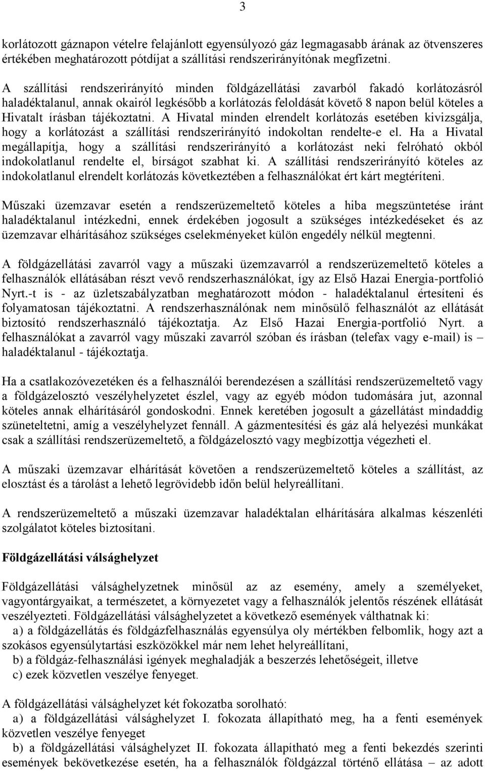 tájékoztatni. A Hivatal minden elrendelt korlátozás esetében kivizsgálja, hogy a korlátozást a szállítási rendszerirányító indokoltan rendelte-e el.