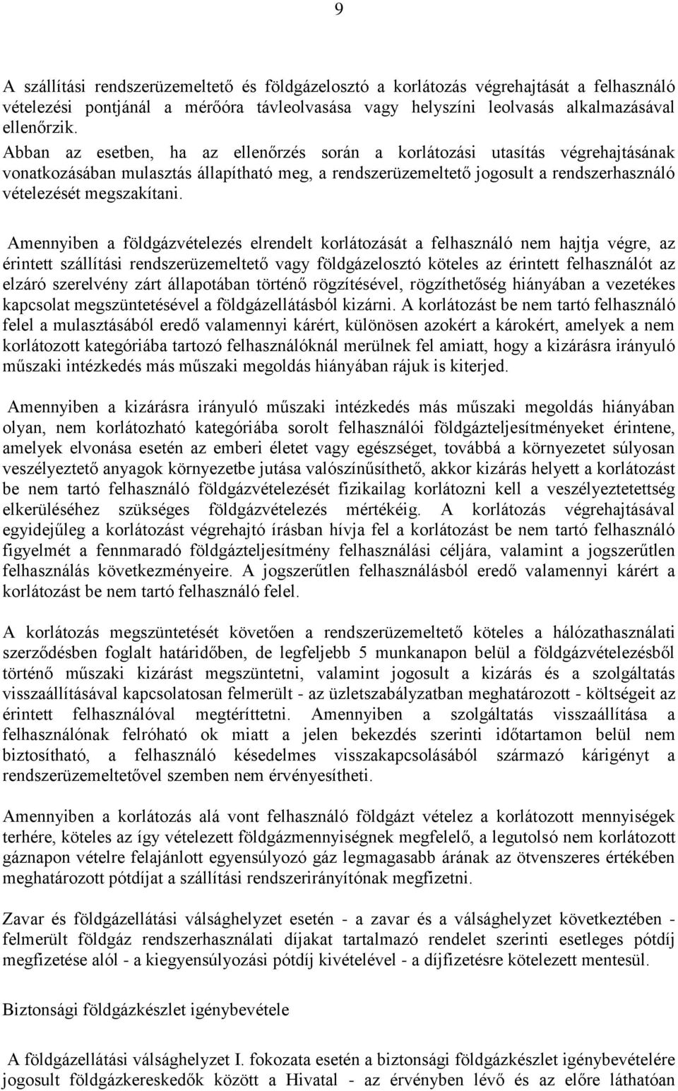 Amennyiben a földgázvételezés elrendelt korlátozását a felhasználó nem hajtja végre, az érintett szállítási rendszerüzemeltető vagy földgázelosztó köteles az érintett felhasználót az elzáró