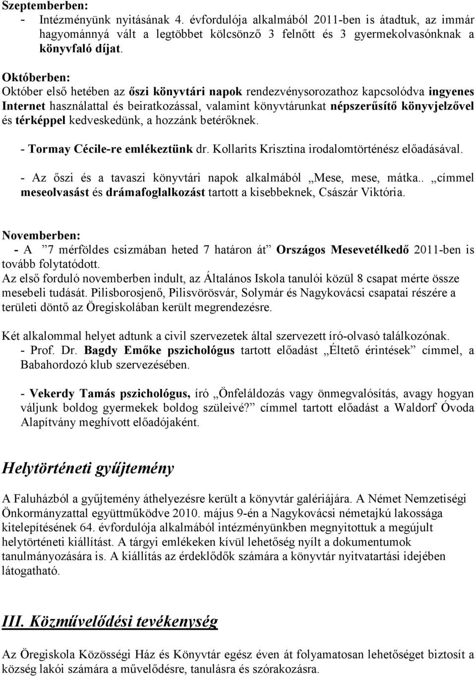 térképpel kedveskedünk, a hozzánk betérőknek. - Tormay Cécile-re emlékeztünk dr. Kollarits Krisztina irodalomtörténész előadásával. - Az őszi és a tavaszi könyvtári napok alkalmából Mese, mese, mátka.