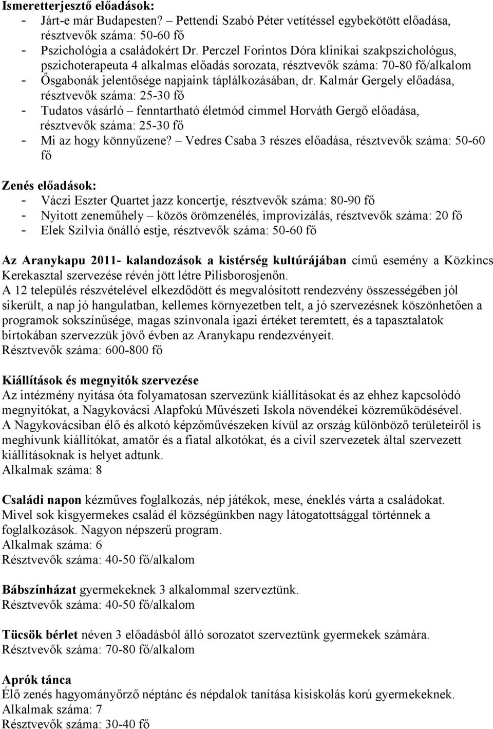 Kalmár Gergely előadása, résztvevők száma: 25-30 fő - Tudatos vásárló fenntartható életmód címmel Horváth Gergő előadása, résztvevők száma: 25-30 fő - Mi az hogy könnyűzene?