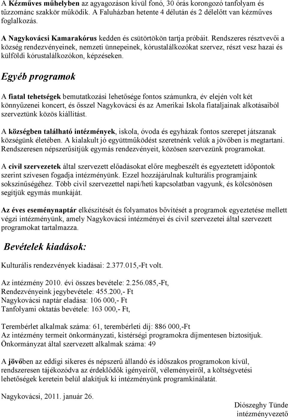 Rendszeres résztvevői a község rendezvényeinek, nemzeti ünnepeinek, kórustalálkozókat szervez, részt vesz hazai és külföldi kórustalálkozókon, képzéseken.