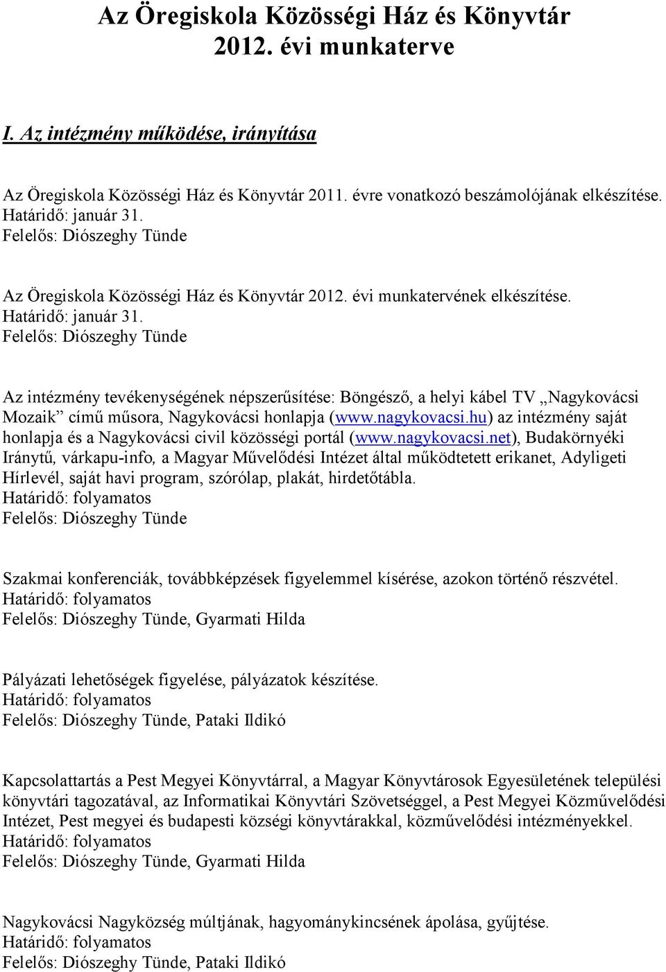 Felelős: Diószeghy Tünde Az intézmény tevékenységének népszerűsítése: Böngésző, a helyi kábel TV Nagykovácsi Mozaik című műsora, Nagykovácsi honlapja (www.nagykovacsi.