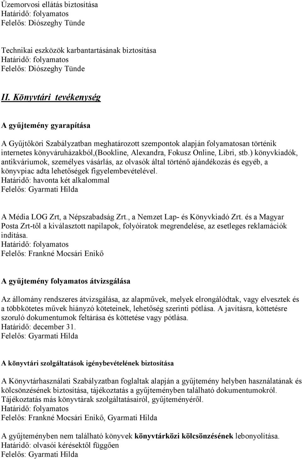 Libri, stb.) könyvkiadók, antikváriumok, személyes vásárlás, az olvasók által történő ajándékozás és egyéb, a könyvpiac adta lehetőségek figyelembevételével.