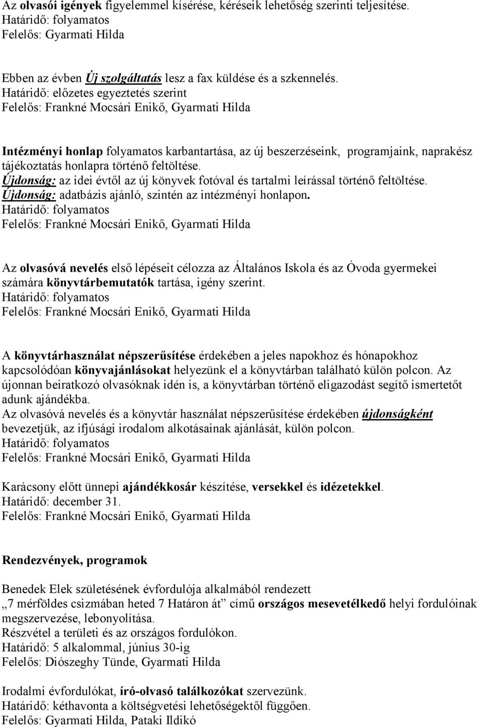 történő feltöltése. Újdonság: az idei évtől az új könyvek fotóval és tartalmi leírással történő feltöltése. Újdonság: adatbázis ajánló, szintén az intézményi honlapon.