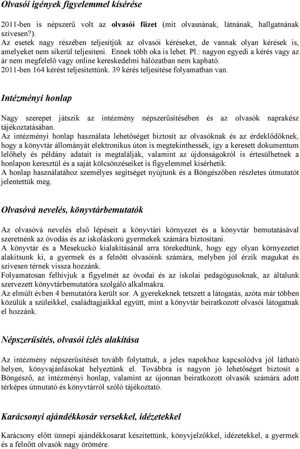 : nagyon egyedi a kérés vagy az ár nem megfelelő vagy online kereskedelmi hálózatban nem kapható. 2011-ben 164 kérést teljesítettünk. 39 kérés teljesítése folyamatban van.