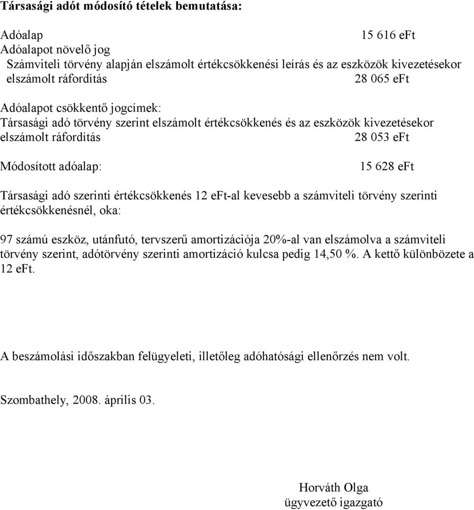 szerinti értékcsökkenés 12 eft-al kevesebb a számviteli törvény szerinti értékcsökkenésnél, oka: 97 számú eszköz, utánfutó, tervszerű amortizációja 20%-al van elszámolva a számviteli törvény szerint,