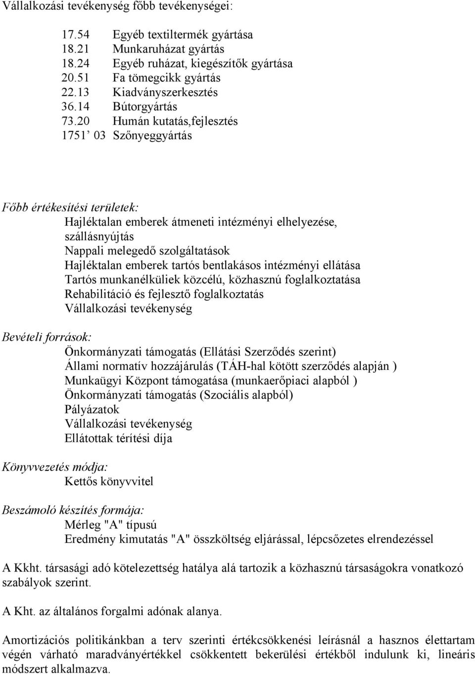 20 Humán kutatás,fejlesztés 1751 03 Szőnyeggyártás Főbb értékesítési területek: Hajléktalan emberek átmeneti intézményi elhelyezése, szállásnyújtás Nappali melegedő szolgáltatások Hajléktalan emberek