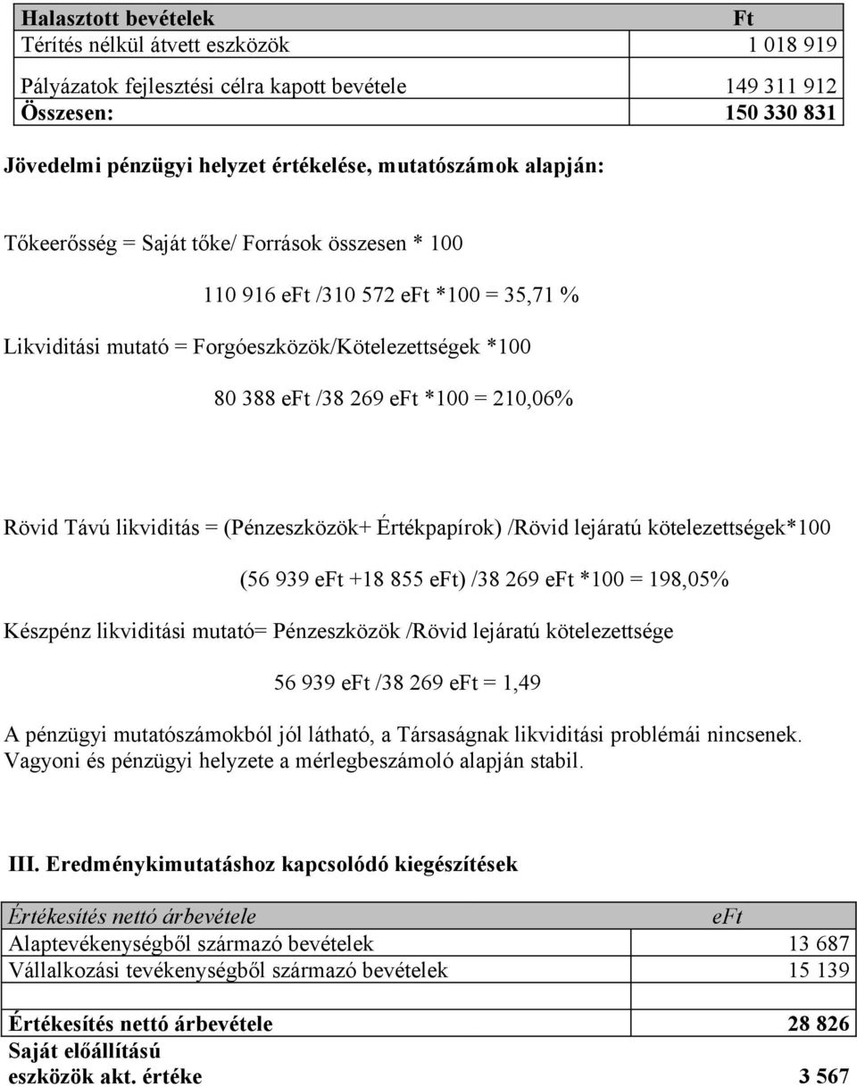 Távú likviditás = (Pénzeszközök+ Értékpapírok) /Rövid lejáratú kötelezettségek*100 (56 939 eft +18 855 eft) /38 269 eft *100 = 198,05% Készpénz likviditási mutató= Pénzeszközök /Rövid lejáratú