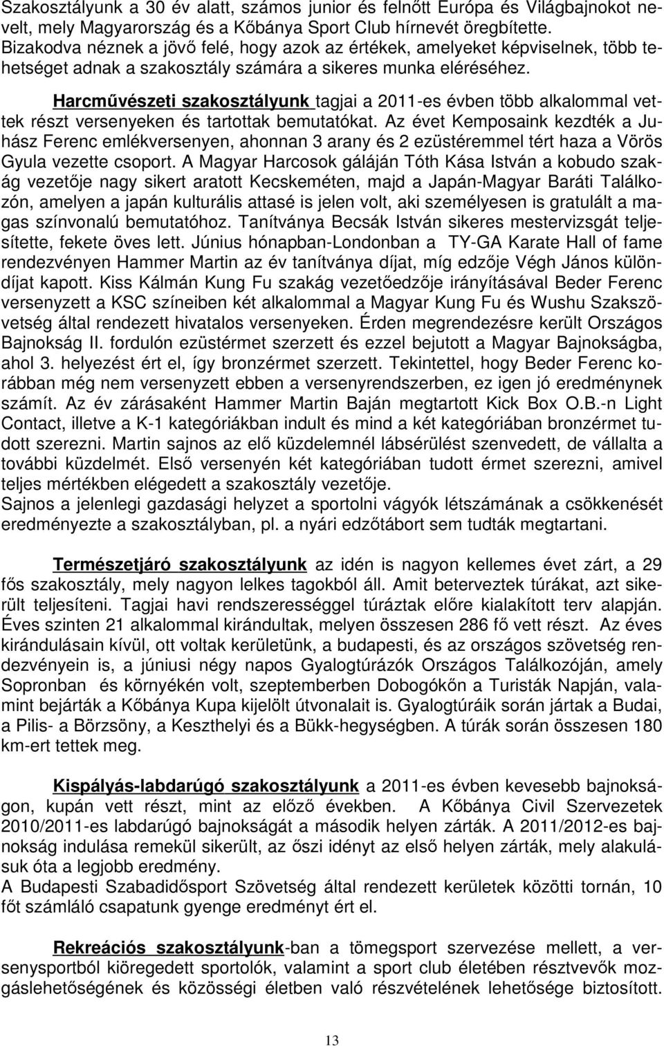 Harcművészeti szakosztályunk tagjai a 2011-es évben több alkalommal vettek részt versenyeken és tartottak bemutatókat.