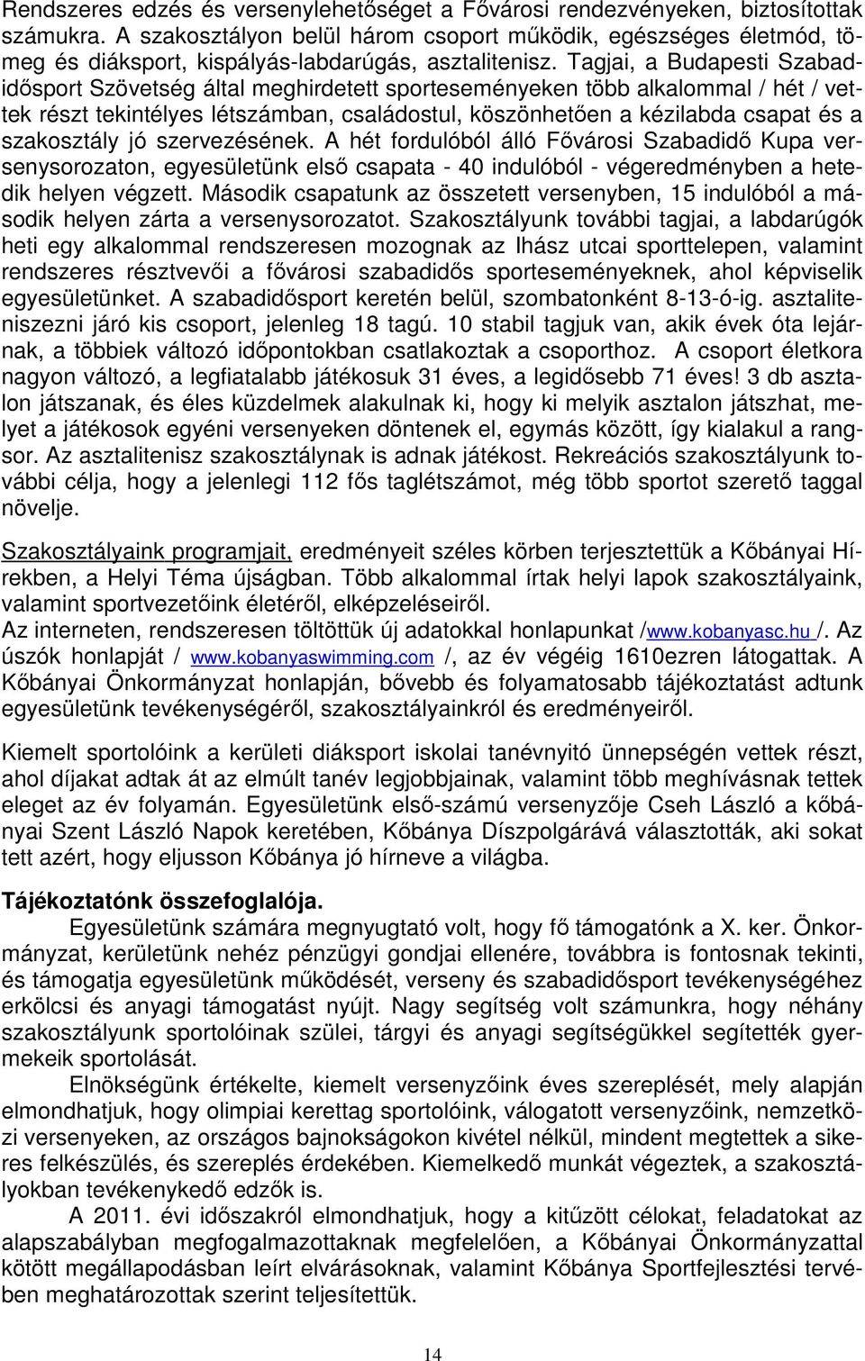 Tagjai, a Budapesti Szabadidősport Szövetség által meghirdetett sporteseményeken több alkalommal / hét / vettek részt tekintélyes létszámban, családostul, köszönhetően a kézilabda csapat és a