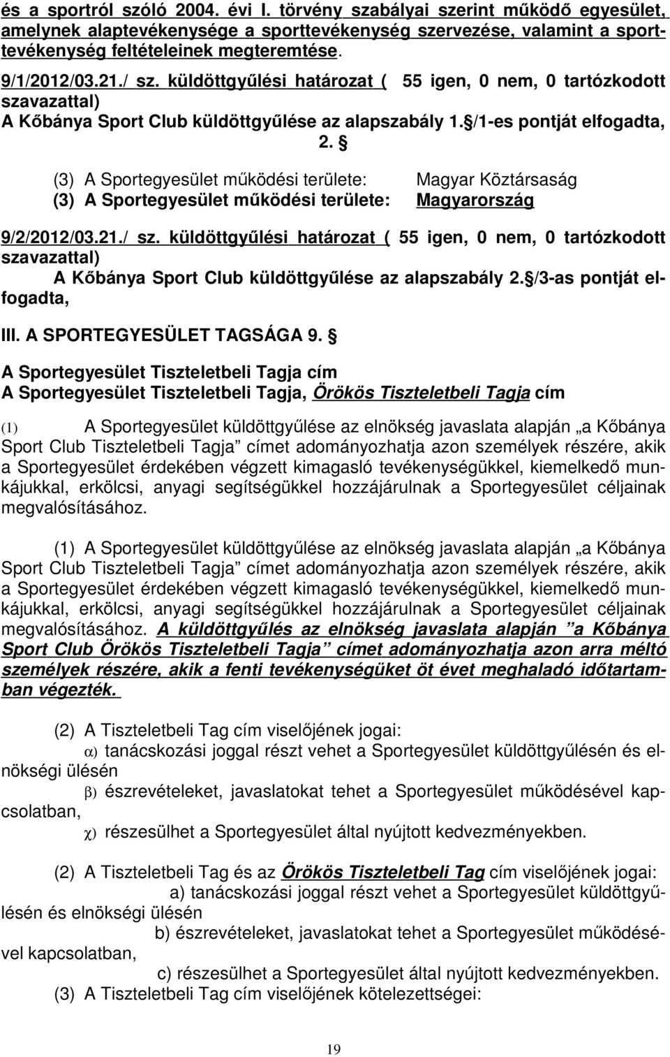 (3) A Sportegyesület működési területe: Magyar Köztársaság (3) A Sportegyesület működési területe: Magyarország 9/2/2012/03.21./ sz.