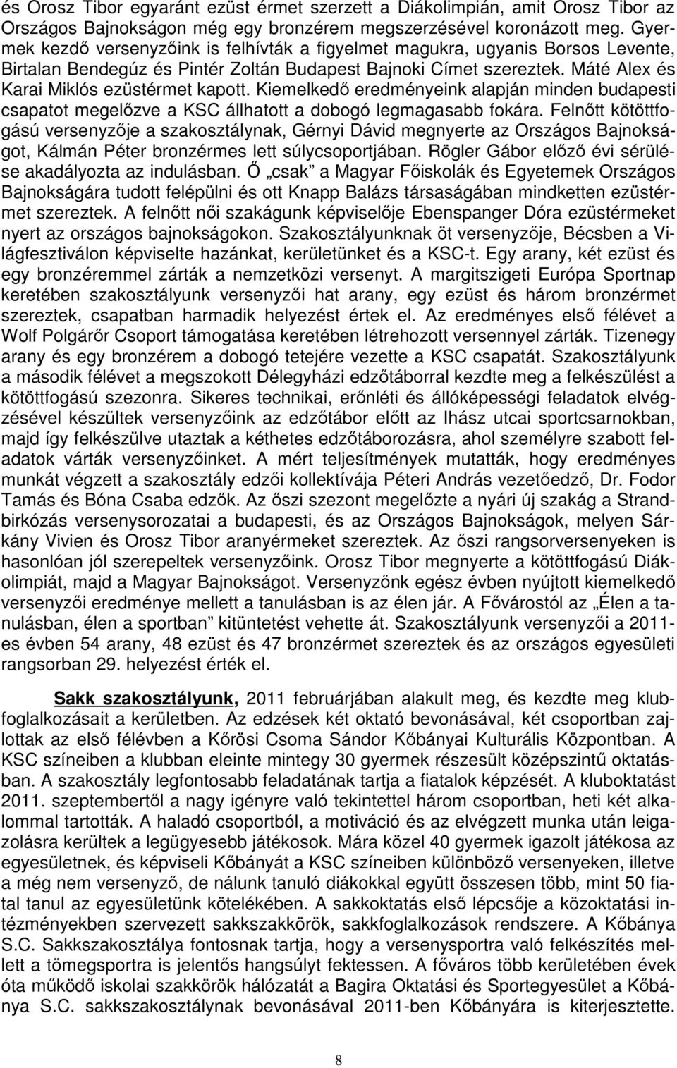 Kiemelkedő eredményeink alapján minden budapesti csapatot megelőzve a KSC állhatott a dobogó legmagasabb fokára.