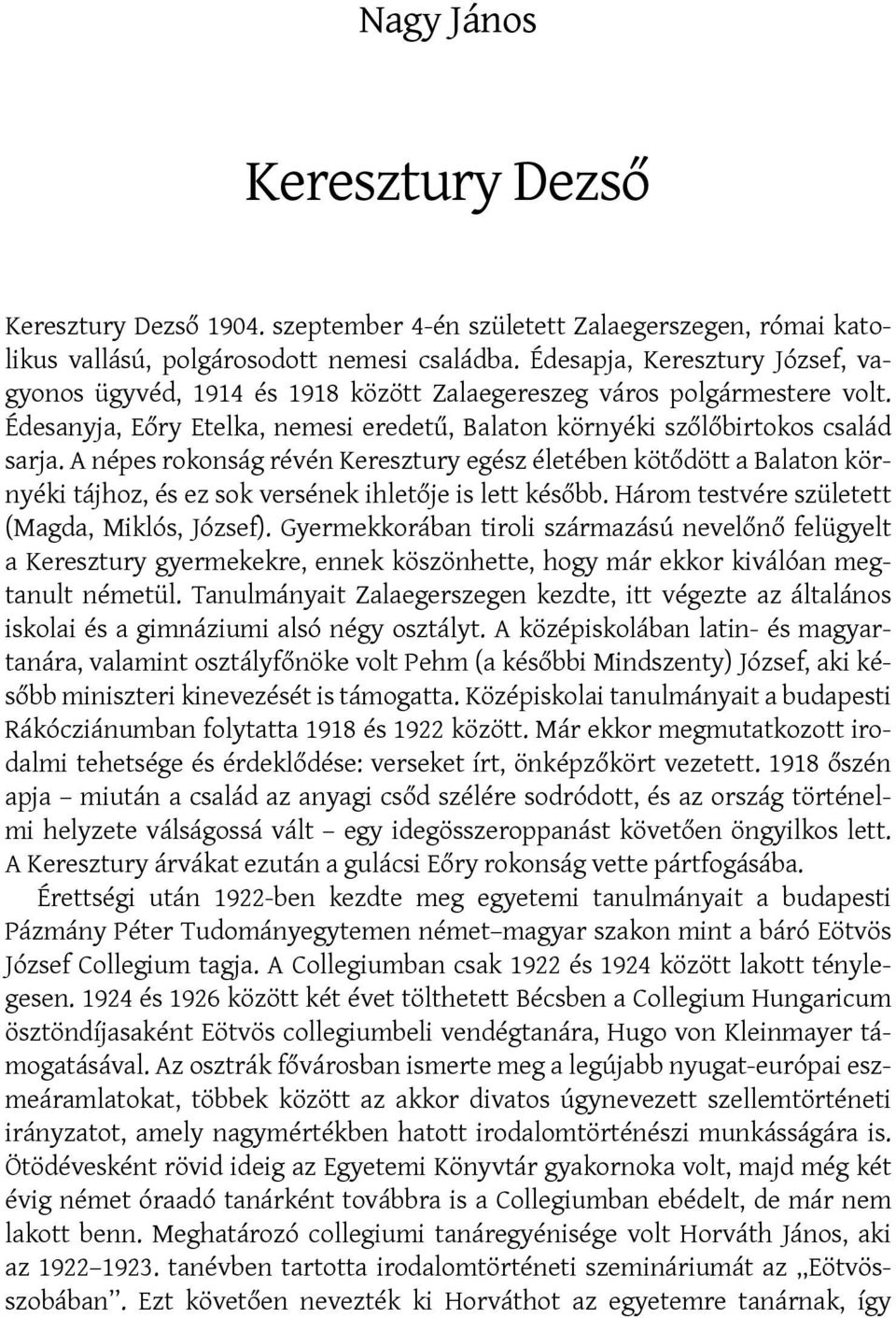 A népes rokonság révén Keresztury egész életében kötődött a Balaton környéki tájhoz, és ez sok versének ihletője is lett később. Három testvére született (Magda, Miklós, József).