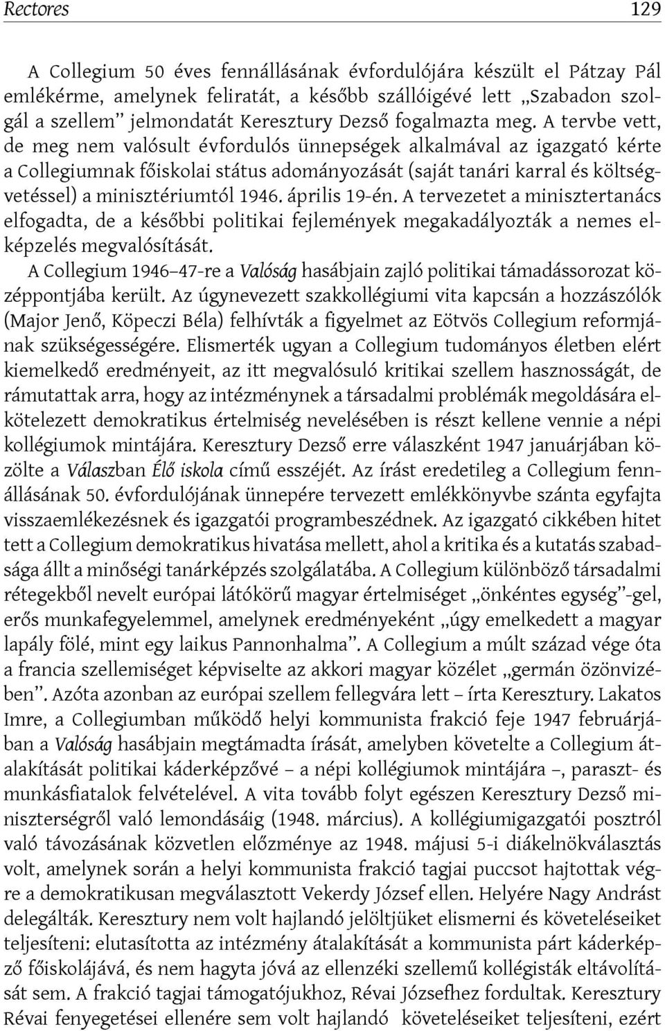 A tervbe vett, de meg nem valósult évfordulós ünnepségek alkalmával az igazgató kérte a Collegiumnak főiskolai státus adományozását (saját tanári karral és költségvetéssel) a minisztériumtól 1946.