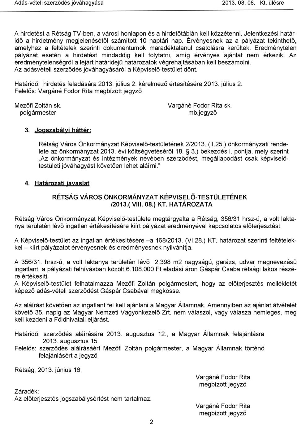 Eredménytelen pályázat esetén a hirdetést mindaddig kell folytatni, amíg érvényes ajánlat nem érkezik. Az eredménytelenségről a lejárt határidejű határozatok végrehajtásában kell beszámolni.