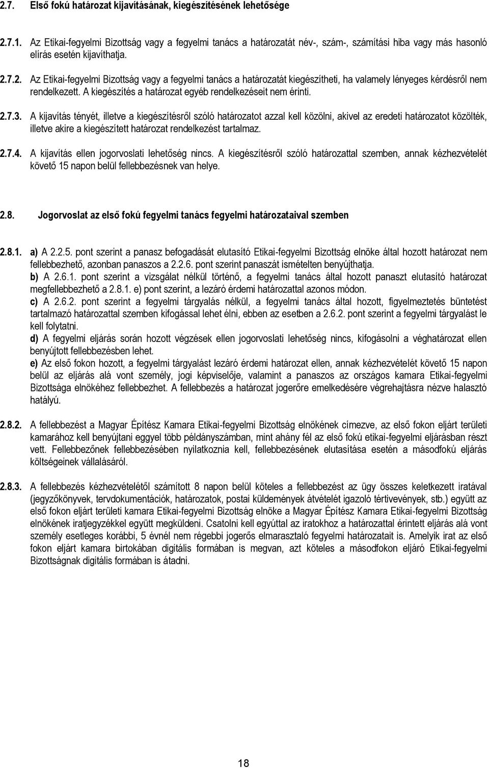 7.2. Az Etikai-fegyelmi Bizottság vagy a fegyelmi tanács a határozatát kiegészítheti, ha valamely lényeges kérdésről nem rendelkezett. A kiegészítés a határozat egyéb rendelkezéseit nem érinti. 2.7.3.