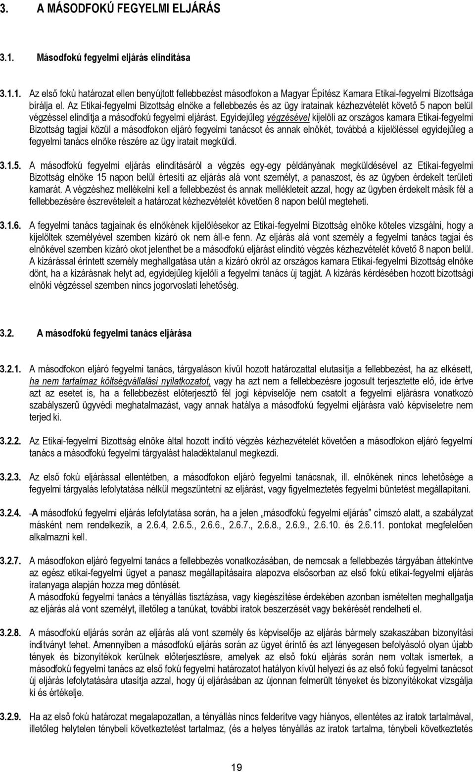 Egyidejűleg végzésével kijelöli az országos kamara Etikai-fegyelmi Bizottság tagjai közül a másodfokon eljáró fegyelmi tanácsot és annak elnökét, továbbá a kijelöléssel egyidejűleg a fegyelmi tanács