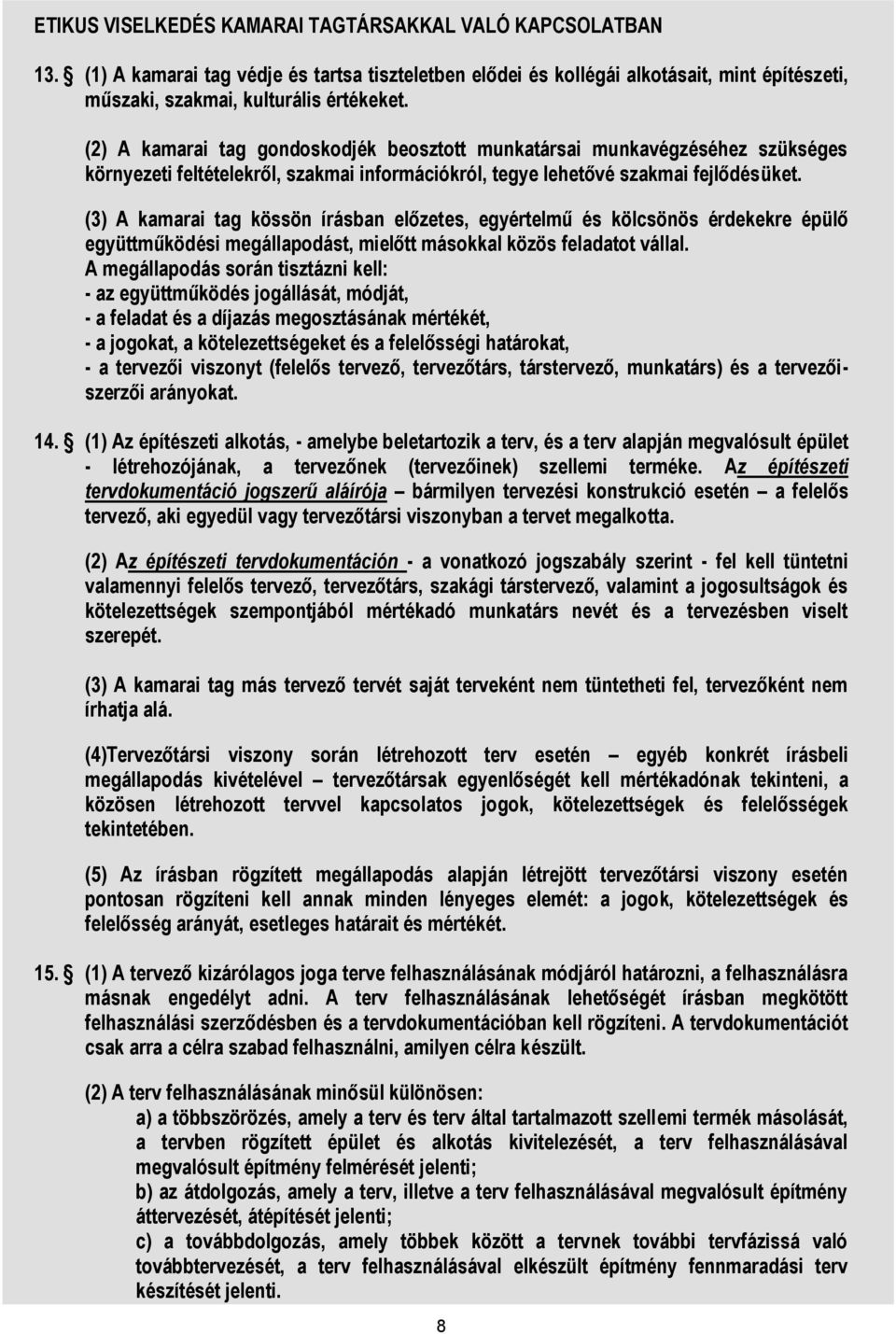 (3) A kamarai tag kössön írásban előzetes, egyértelmű és kölcsönös érdekekre épülő együttműködési megállapodást, mielőtt másokkal közös feladatot vállal.