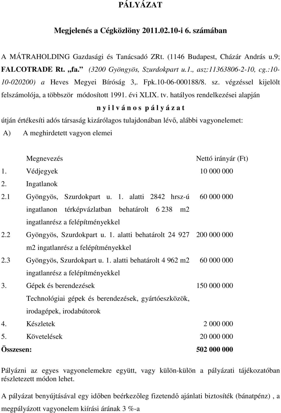 hatályos rendelkezései alapján n y i l v á n o s p á l y á z a t útján értékesíti adós társaság kizárólagos tulajdonában lévő, alábbi vagyonelemet: A) A meghirdetett vagyon elemei Megnevezés Nettó