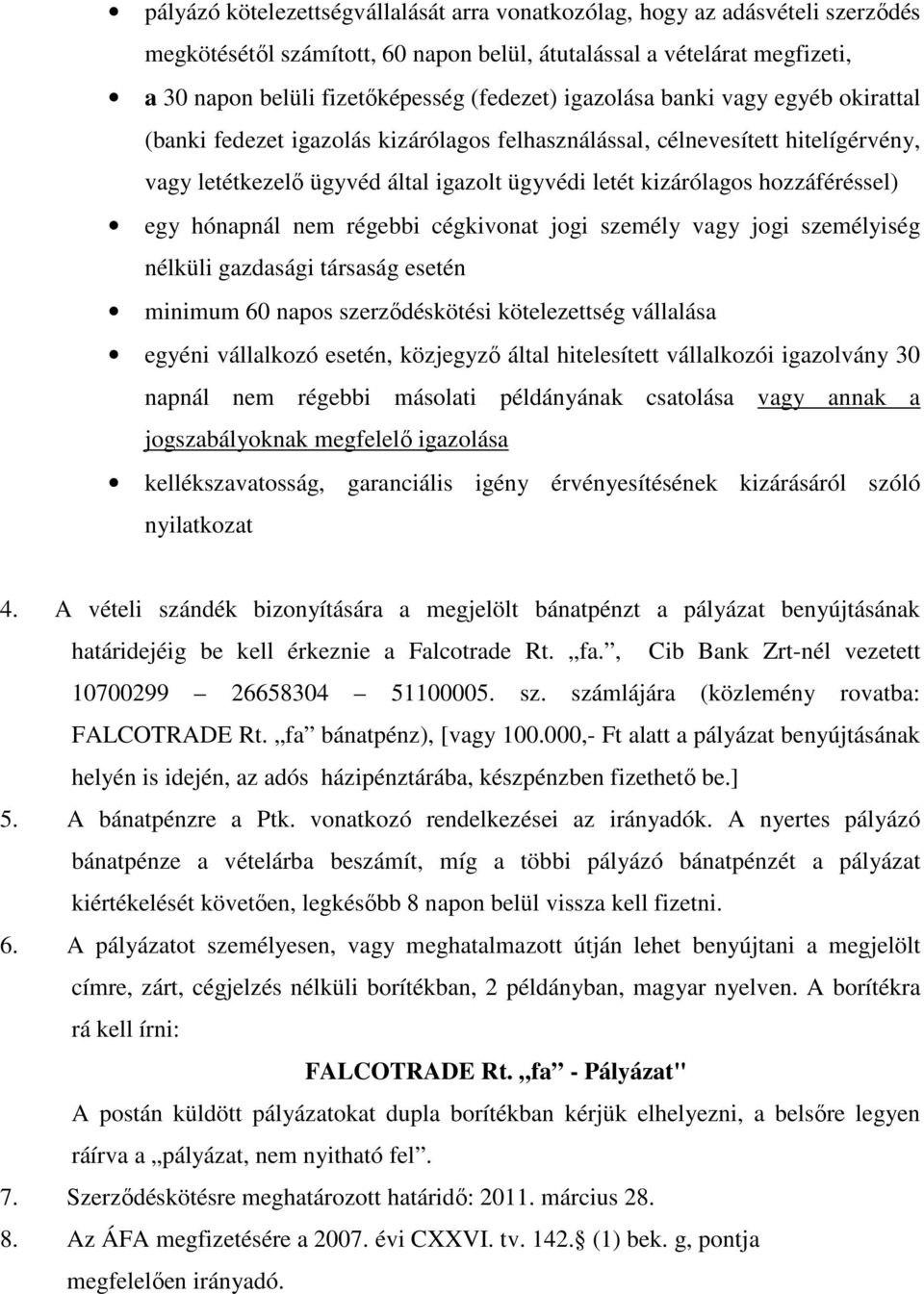 egy hónapnál nem régebbi cégkivonat jogi személy vagy jogi személyiség nélküli gazdasági társaság esetén minimum 60 napos szerződéskötési kötelezettség vállalása egyéni vállalkozó esetén, közjegyző