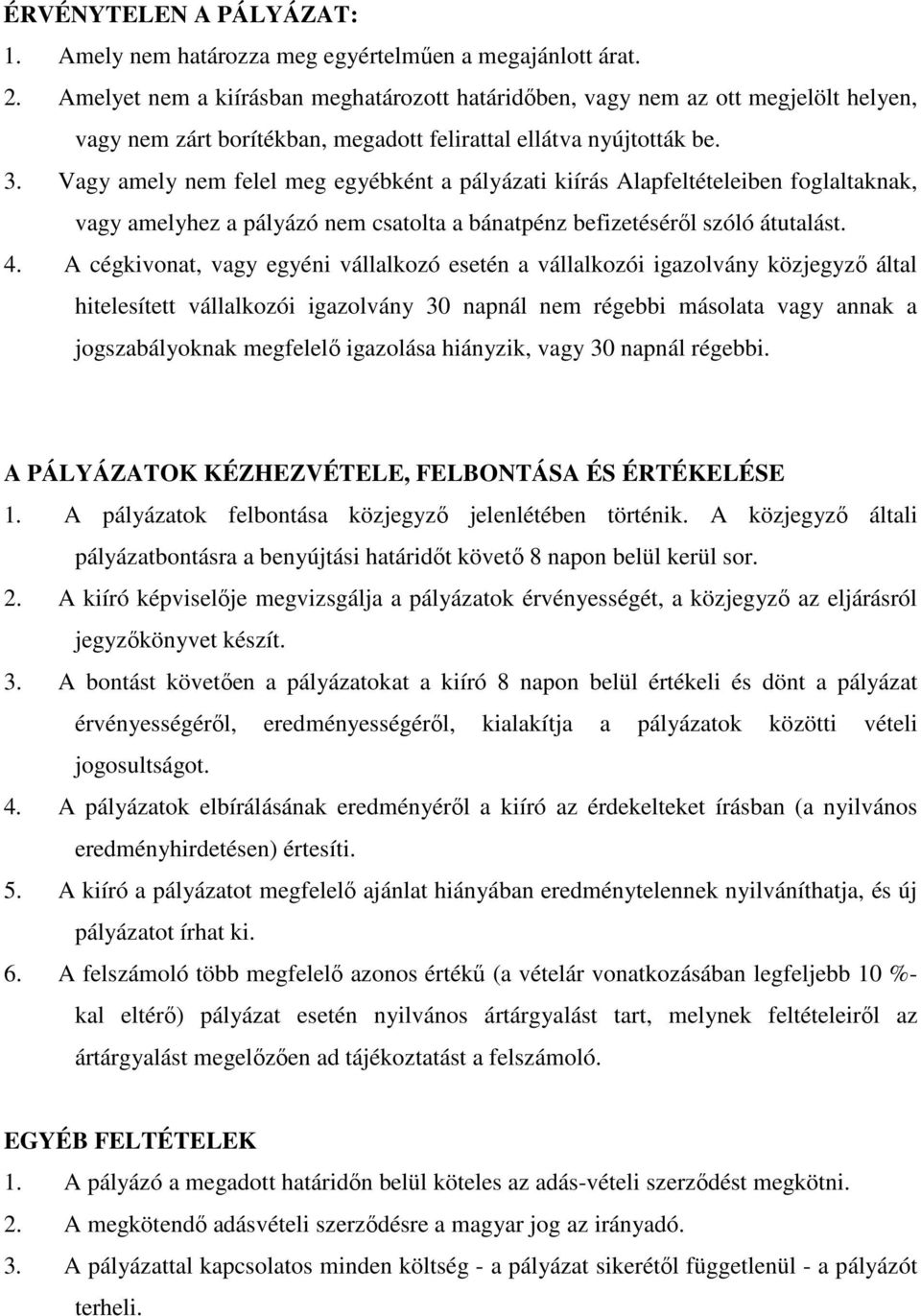 Vagy amely nem felel meg egyébként a pályázati kiírás Alapfeltételeiben foglaltaknak, vagy amelyhez a pályázó nem csatolta a bánatpénz befizetéséről szóló átutalást. 4.