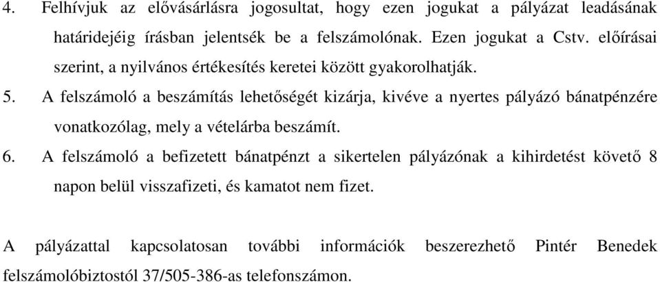 A felszámoló a beszámítás lehetőségét kizárja, kivéve a nyertes pályázó bánatpénzére vonatkozólag, mely a vételárba beszámít. 6.