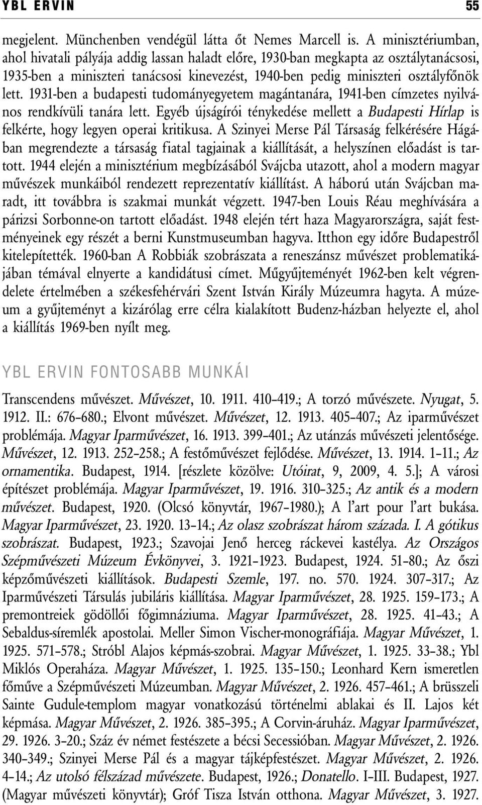 1931-ben a budapesti tudományegyetem magántanára, 1941-ben címzetes nyilvános rendkívüli tanára lett. Egyéb újságírói ténykedése mellett a Budapesti Hírlap is felkérte, hogy legyen operai kritikusa.