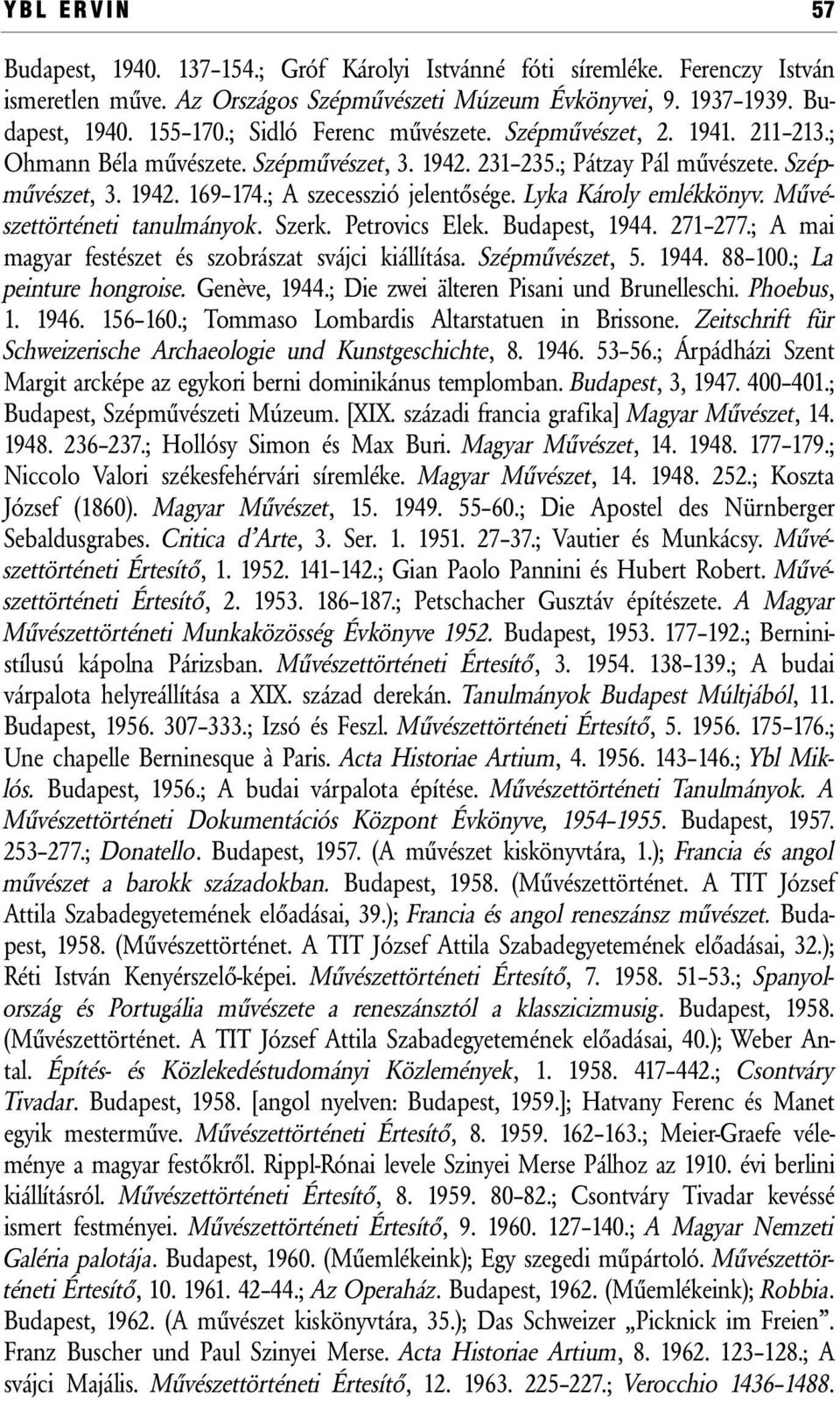 Lyka Károly emlékkönyv. Művészettörténeti tanulmányok. Szerk. Petrovics Elek. Budapest, 1944. 271 277.; A mai magyar festészet és szobrászat svájci kiállítása. Szépművészet, 5. 1944. 88 100.