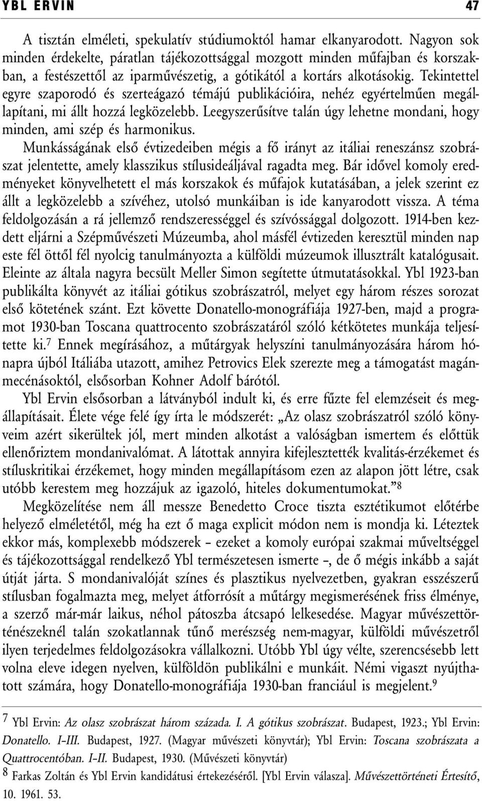 Tekintettel egyre szaporodó és szerteágazó témájú publikációira, nehéz egyértelműen megállapítani, mi állt hozzá legközelebb.