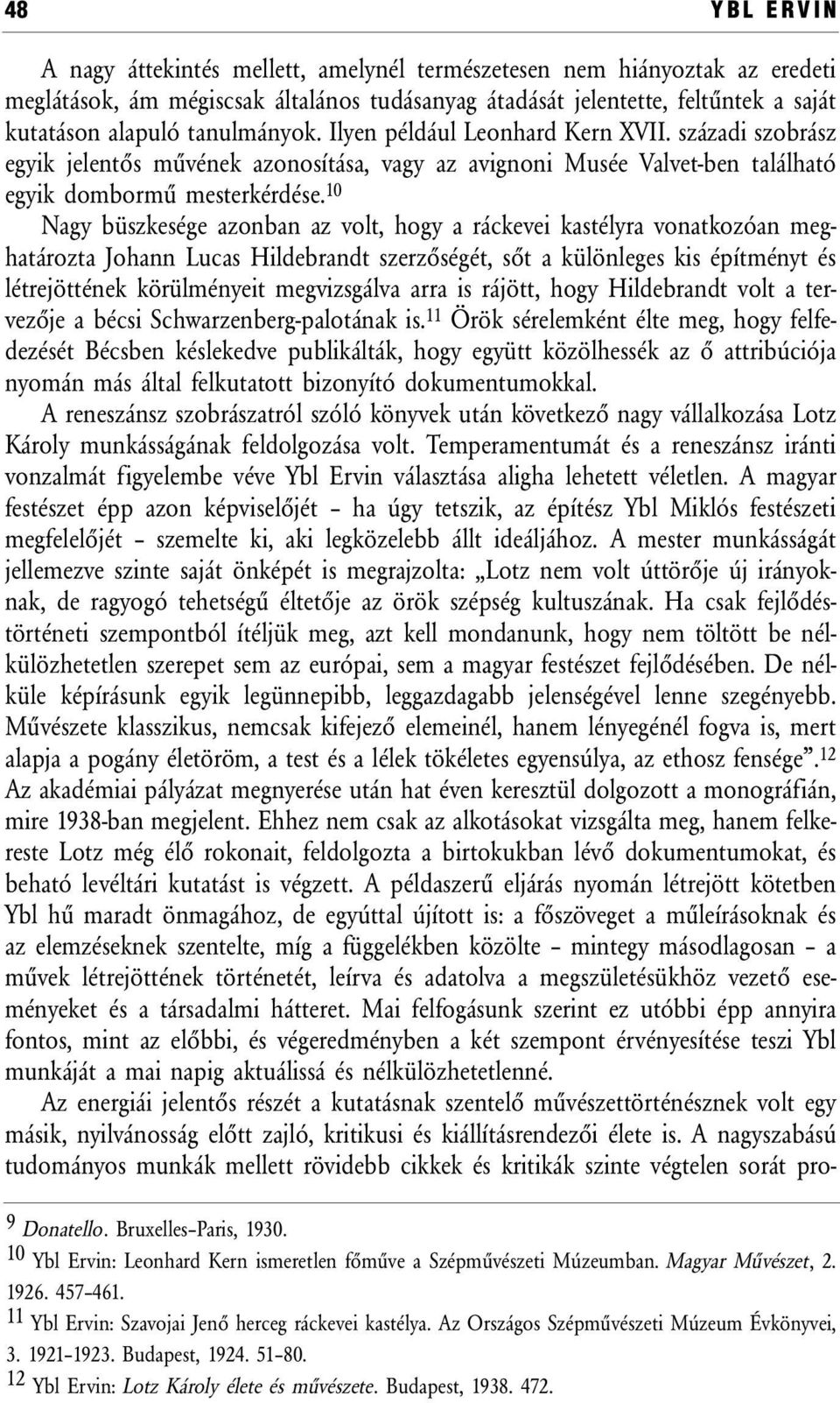 10 Nagy büszkesége azonban az volt, hogy a ráckevei kastélyra vonatkozóan meghatározta Johann Lucas Hildebrandt szerzőségét, sőt a különleges kis építményt és létrejöttének körülményeit megvizsgálva