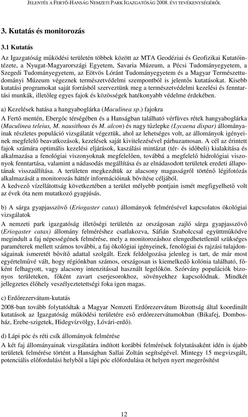 Tudományegyetem, az Eötvös Lóránt Tudományegyetem és a Magyar Természettudományi Múzeum végeznek természetvédelmi szempontból is jelentıs kutatásokat.