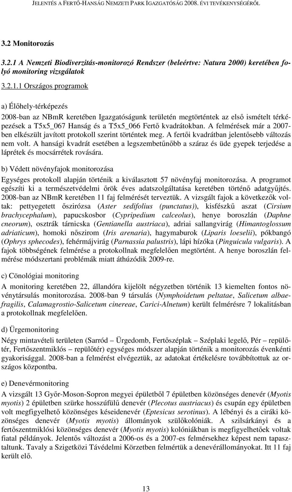 1 Országos programok a) Élıhely-térképezés 2008-ban az NBmR keretében Igazgatóságunk területén megtörténtek az elsı ismételt térképezések a T5x5_067 Hanság és a T5x5_066 Fertı kvadrátokban.