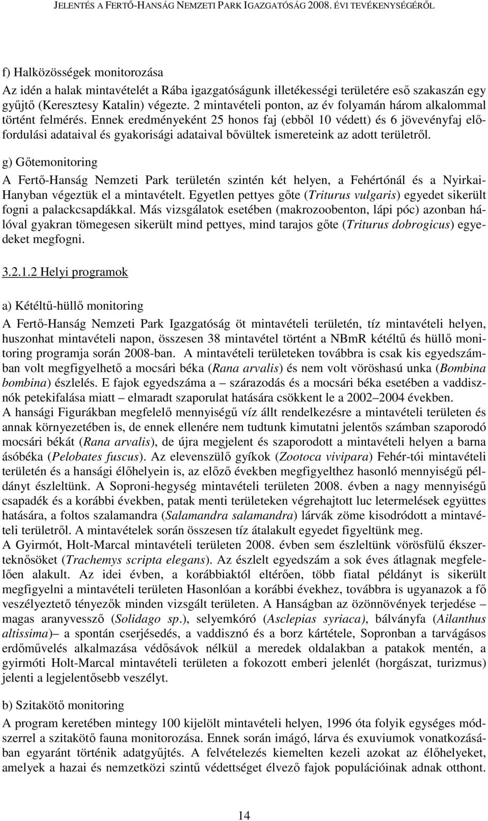 Ennek eredményeként 25 honos faj (ebbıl 10 védett) és 6 jövevényfaj elıfordulási adataival és gyakorisági adataival bıvültek ismereteink az adott területrıl.