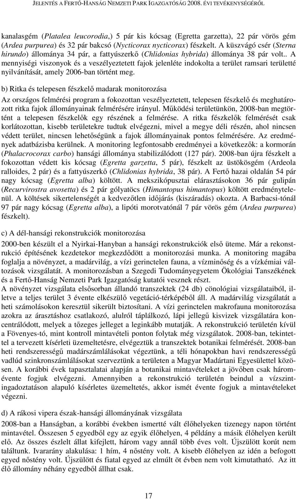 . A mennyiségi viszonyok és a veszélyeztetett fajok jelenléte indokolta a terület ramsari területté nyilvánítását, amely 2006-ban történt meg.