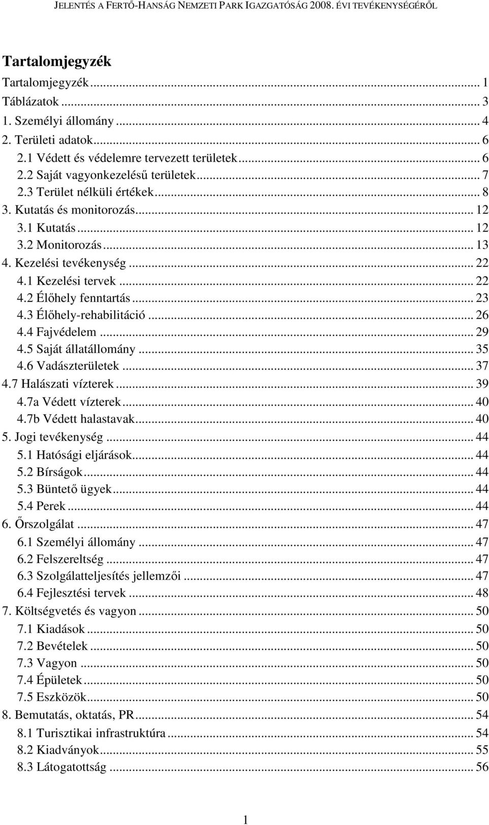 3 Élıhely-rehabilitáció... 26 4.4 Fajvédelem... 29 4.5 Saját állatállomány... 35 4.6 Vadászterületek... 37 4.7 Halászati vízterek... 39 4.7a Védett vízterek... 40 4.7b Védett halastavak... 40 5.