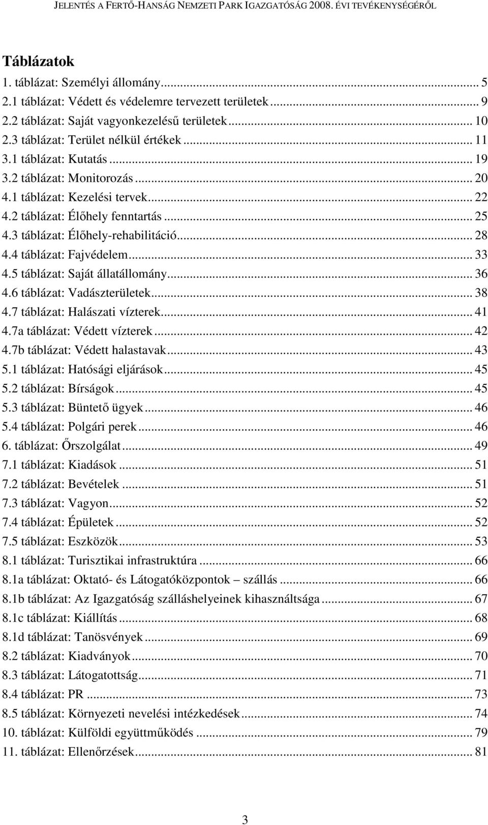 .. 33 4.5 táblázat: Saját állatállomány... 36 4.6 táblázat: Vadászterületek... 38 4.7 táblázat: Halászati vízterek... 41 4.7a táblázat: Védett vízterek... 42 4.7b táblázat: Védett halastavak... 43 5.