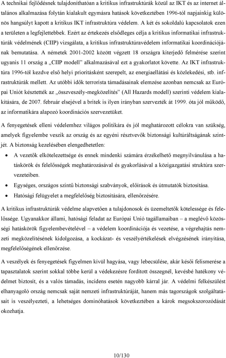 Ezért az értekezés elsődleges célja a kritikus informatikai infrastruktúrák védelmének (CIIP) vizsgálata, a kritikus infrastruktúravédelem informatikai koordinációjának bemutatása.