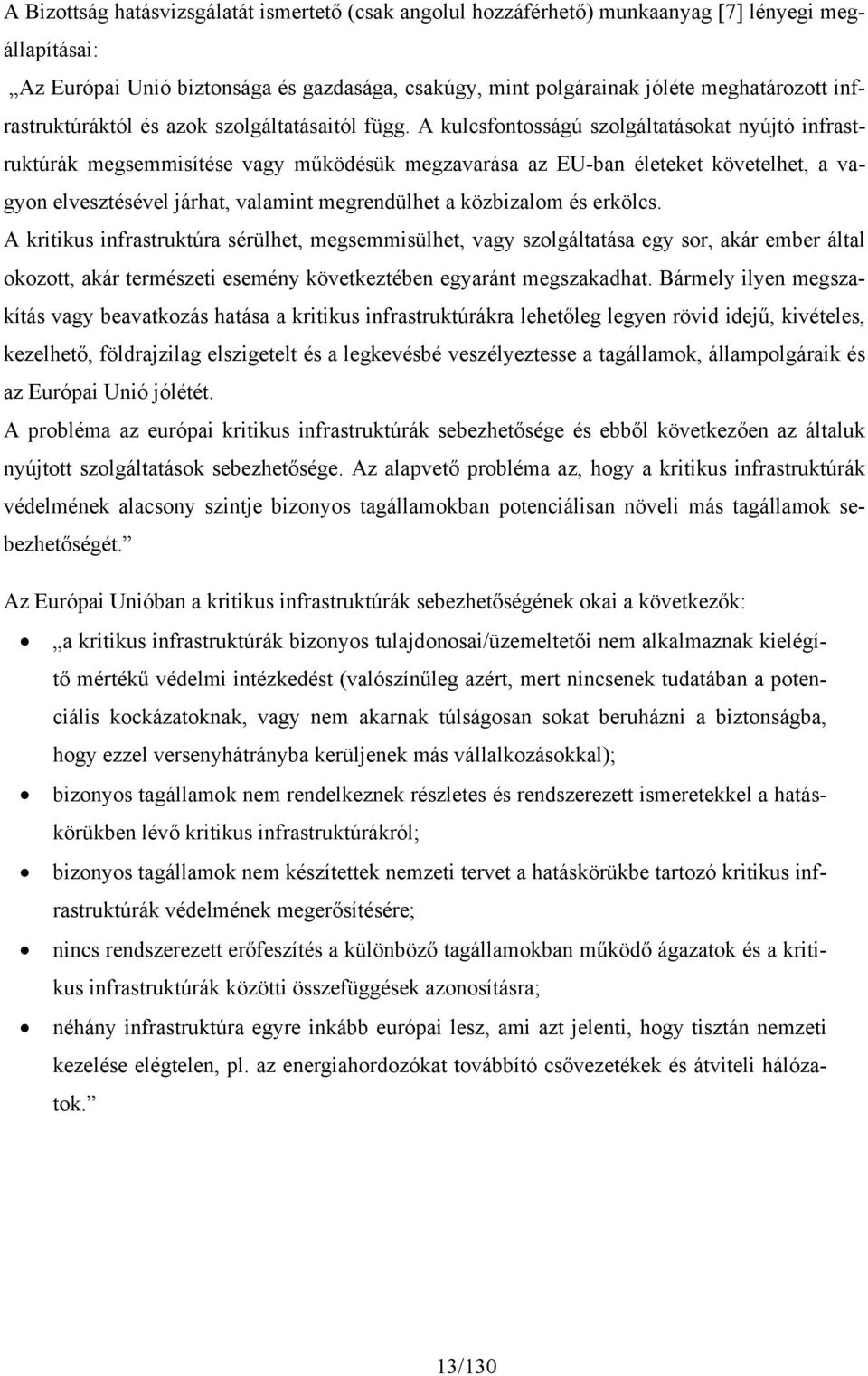 A kulcsfontosságú szolgáltatásokat nyújtó infrastruktúrák megsemmisítése vagy működésük megzavarása az EU-ban életeket követelhet, a vagyon elvesztésével járhat, valamint megrendülhet a közbizalom és