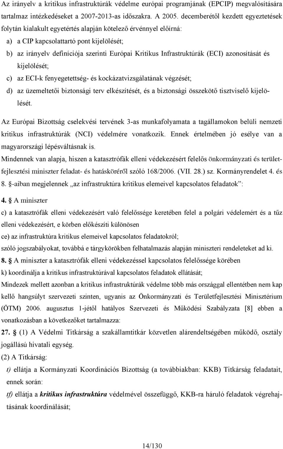 Infrastruktúrák (ECI) azonosítását és kijelölését; c) az ECI-k fenyegetettség- és kockázatvizsgálatának végzését; d) az üzemeltetői biztonsági terv elkészítését, és a biztonsági összekötő tisztviselő