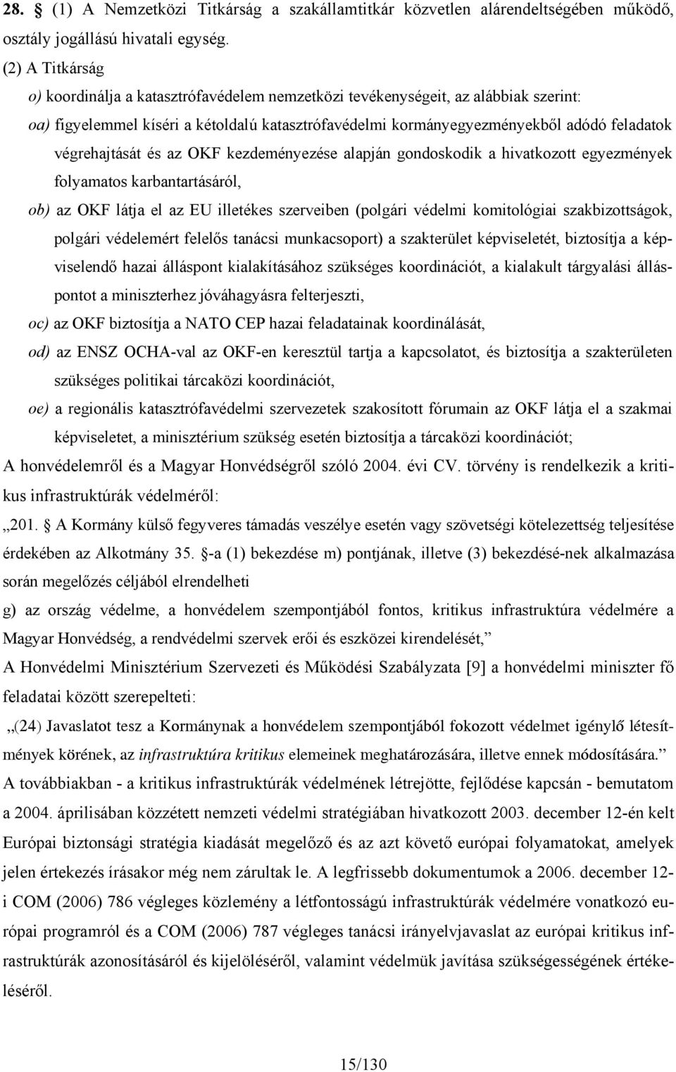 végrehajtását és az OKF kezdeményezése alapján gondoskodik a hivatkozott egyezmények folyamatos karbantartásáról, ob) az OKF látja el az EU illetékes szerveiben (polgári védelmi komitológiai