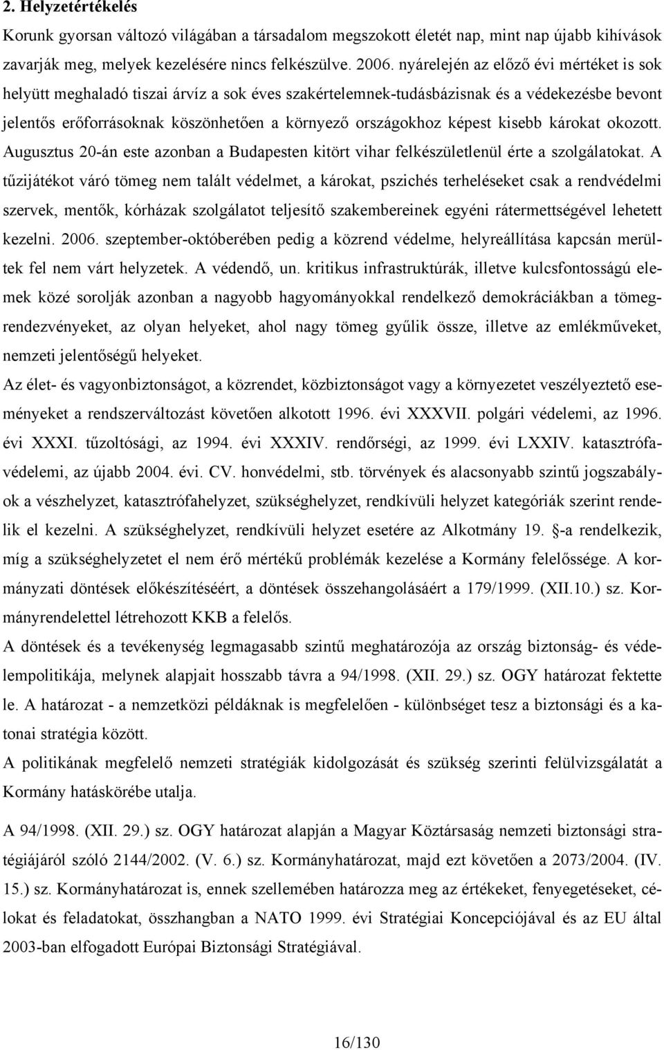 képest kisebb károkat okozott. Augusztus 20-án este azonban a Budapesten kitört vihar felkészületlenül érte a szolgálatokat.