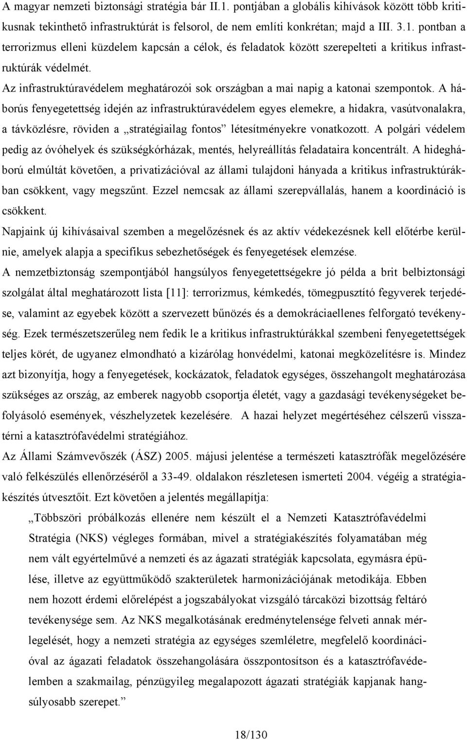 A háborús fenyegetettség idején az infrastruktúravédelem egyes elemekre, a hidakra, vasútvonalakra, a távközlésre, röviden a stratégiailag fontos létesítményekre vonatkozott.