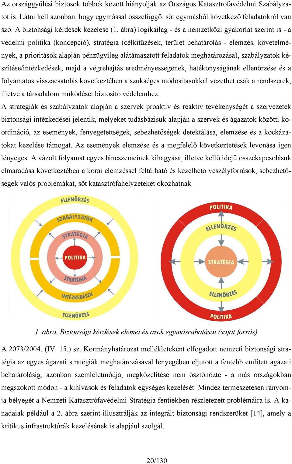 ábra) logikailag - és a nemzetközi gyakorlat szerint is - a védelmi politika (koncepció), stratégia (célkitűzések, terület behatárolás - elemzés, követelmények, a prioritások alapján pénzügyileg